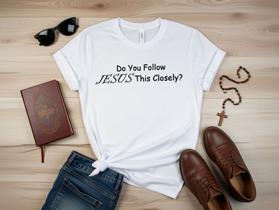 Do You Follow Jesus This Closely? Christian Faith T-Shirt