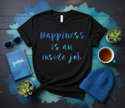 Happiness is an Inside Job Inspirational DTF T-Shirt