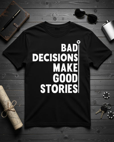 Bad Decisions Make Good Stories Graphic Tee - Wild Creation Station