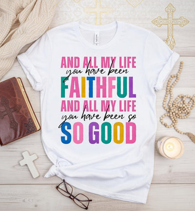 All My Life Faithful & So Good Christian T-Shirt | DTF Print