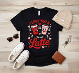 I Love You A Latte Cute Coffee Valentine's DTF T-Shirt